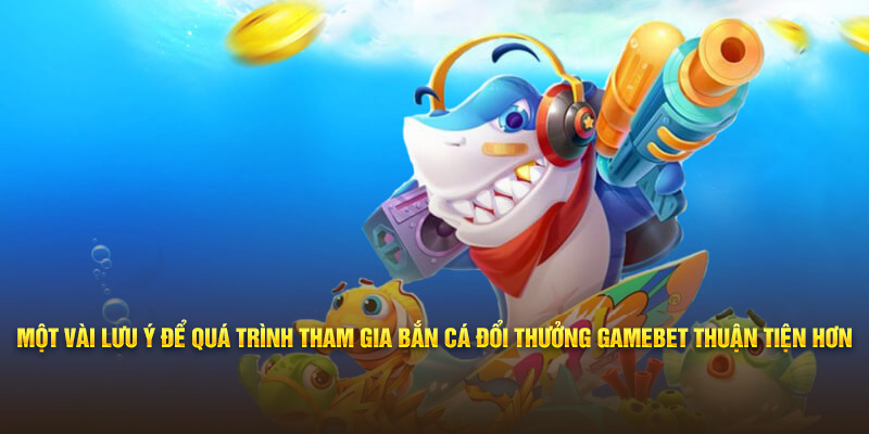 Một vài lưu ý để quá trình tham gia bắn cá đổi thưởng 33win thuận tiện hơn